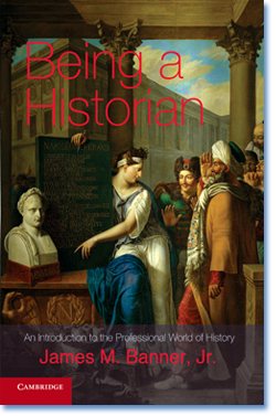 James M. Banner Jr. Being a Historian: An Introduction to the Professional World of History. Cambridge University Press, 2012.